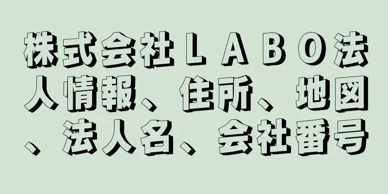 株式会社ＬＡＢＯ法人情報、住所、地図、法人名、会社番号