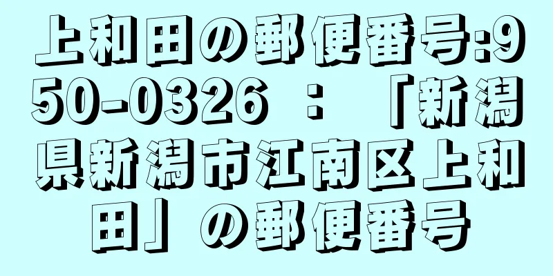 上和田の郵便番号:950-0326 ： 「新潟県新潟市江南区上和田」の郵便番号