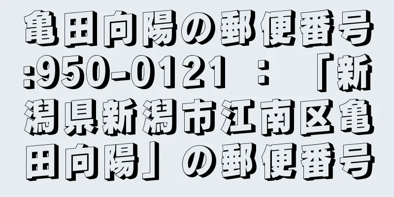 亀田向陽の郵便番号:950-0121 ： 「新潟県新潟市江南区亀田向陽」の郵便番号