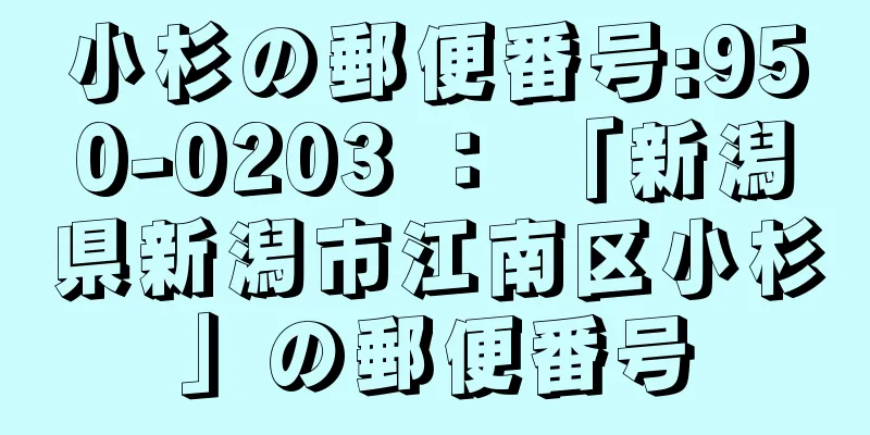 小杉の郵便番号:950-0203 ： 「新潟県新潟市江南区小杉」の郵便番号