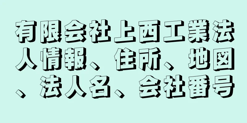 有限会社上西工業法人情報、住所、地図、法人名、会社番号