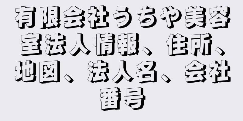 有限会社うちや美容室法人情報、住所、地図、法人名、会社番号