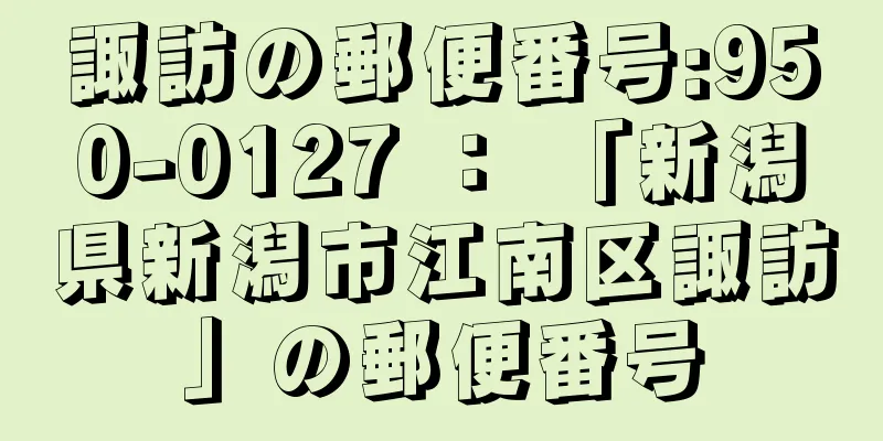 諏訪の郵便番号:950-0127 ： 「新潟県新潟市江南区諏訪」の郵便番号