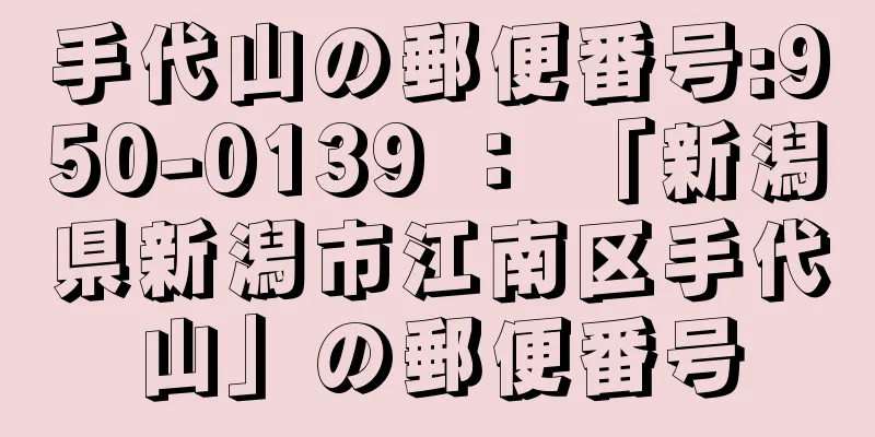 手代山の郵便番号:950-0139 ： 「新潟県新潟市江南区手代山」の郵便番号