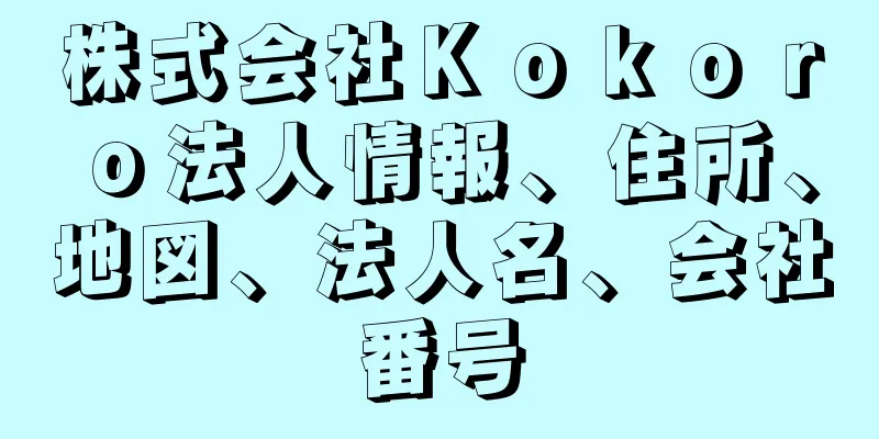 株式会社Ｋｏｋｏｒｏ法人情報、住所、地図、法人名、会社番号