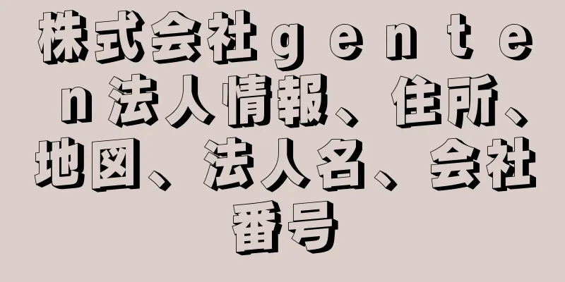 株式会社ｇｅｎｔｅｎ法人情報、住所、地図、法人名、会社番号