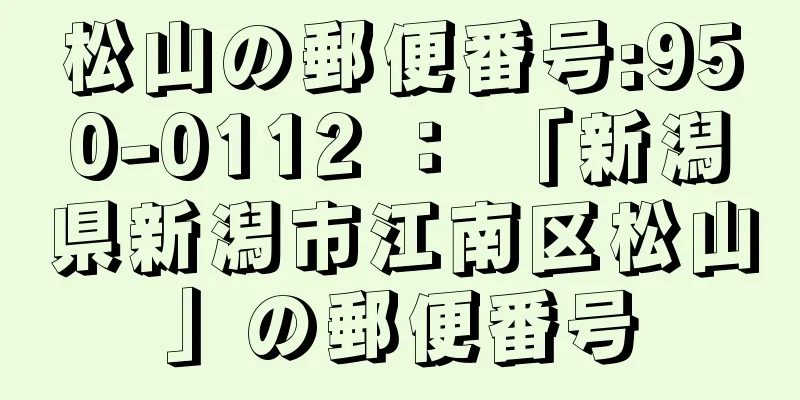 松山の郵便番号:950-0112 ： 「新潟県新潟市江南区松山」の郵便番号