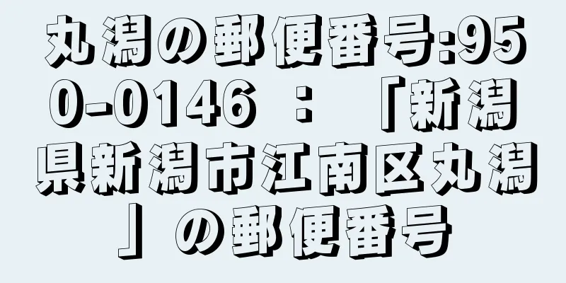 丸潟の郵便番号:950-0146 ： 「新潟県新潟市江南区丸潟」の郵便番号