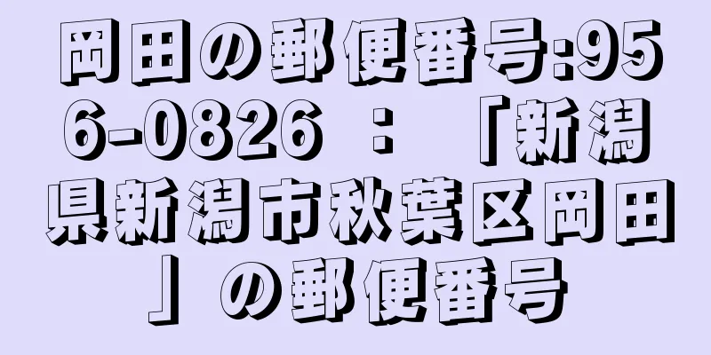 岡田の郵便番号:956-0826 ： 「新潟県新潟市秋葉区岡田」の郵便番号