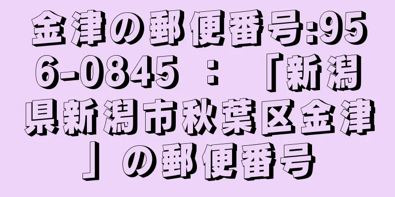 金津の郵便番号:956-0845 ： 「新潟県新潟市秋葉区金津」の郵便番号