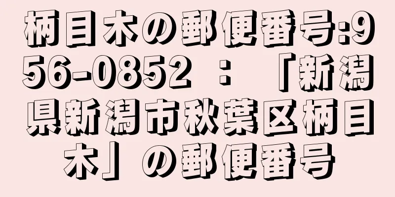 柄目木の郵便番号:956-0852 ： 「新潟県新潟市秋葉区柄目木」の郵便番号