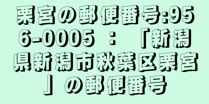 栗宮の郵便番号:956-0005 ： 「新潟県新潟市秋葉区栗宮」の郵便番号