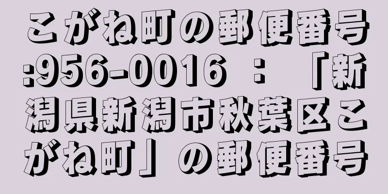 こがね町の郵便番号:956-0016 ： 「新潟県新潟市秋葉区こがね町」の郵便番号