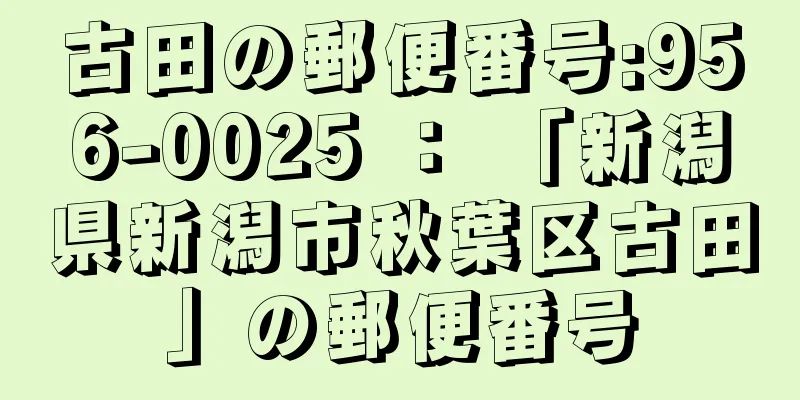 古田の郵便番号:956-0025 ： 「新潟県新潟市秋葉区古田」の郵便番号