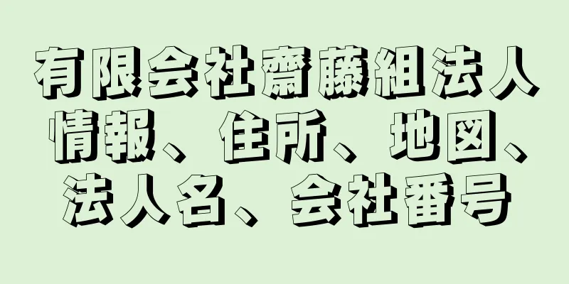 有限会社齋藤組法人情報、住所、地図、法人名、会社番号