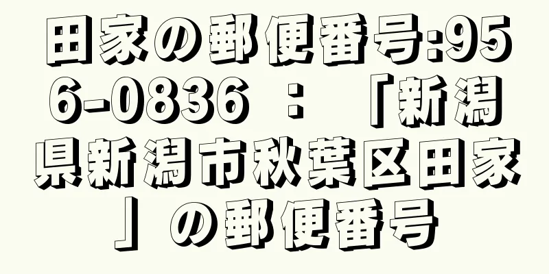 田家の郵便番号:956-0836 ： 「新潟県新潟市秋葉区田家」の郵便番号