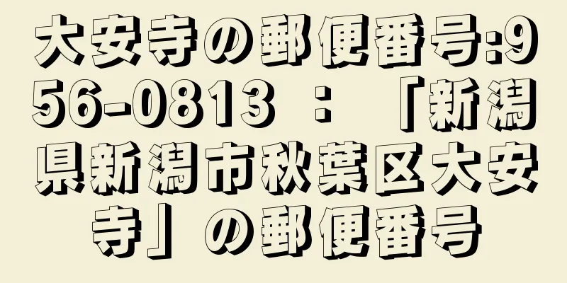 大安寺の郵便番号:956-0813 ： 「新潟県新潟市秋葉区大安寺」の郵便番号