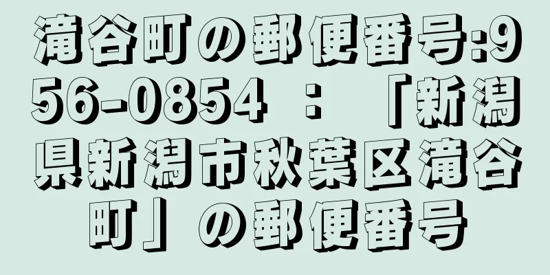 滝谷町の郵便番号:956-0854 ： 「新潟県新潟市秋葉区滝谷町」の郵便番号