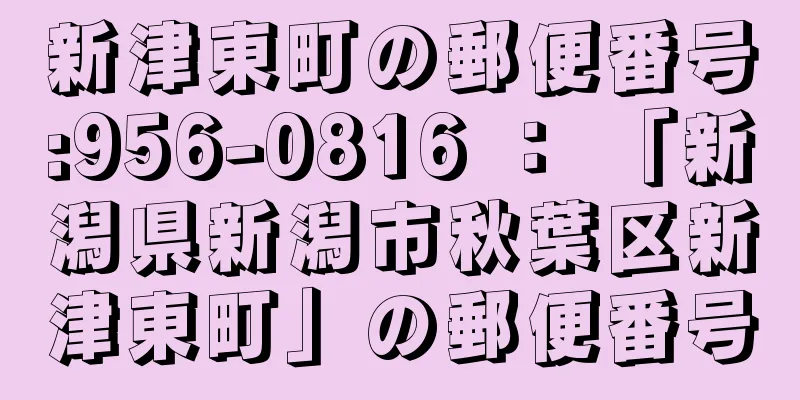 新津東町の郵便番号:956-0816 ： 「新潟県新潟市秋葉区新津東町」の郵便番号