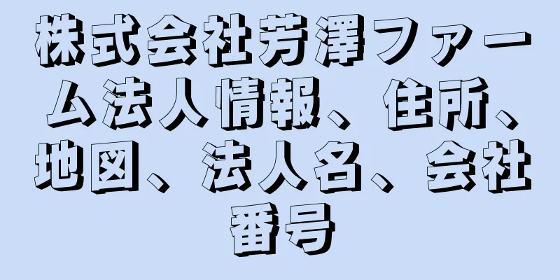 株式会社芳澤ファーム法人情報、住所、地図、法人名、会社番号