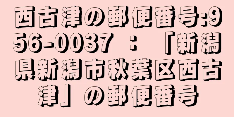 西古津の郵便番号:956-0037 ： 「新潟県新潟市秋葉区西古津」の郵便番号