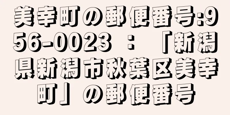 美幸町の郵便番号:956-0023 ： 「新潟県新潟市秋葉区美幸町」の郵便番号