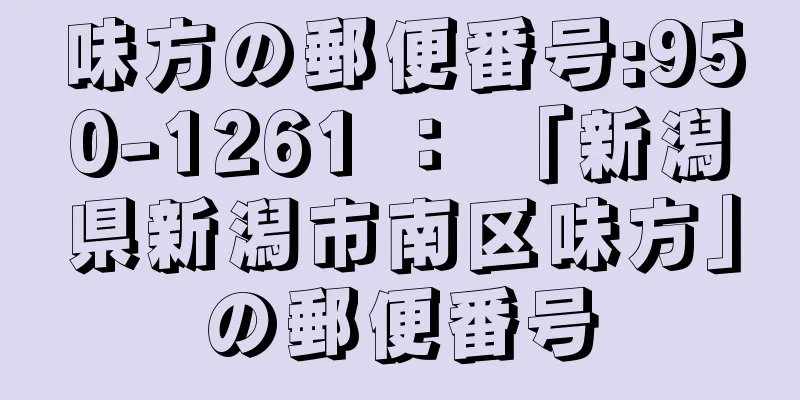 味方の郵便番号:950-1261 ： 「新潟県新潟市南区味方」の郵便番号