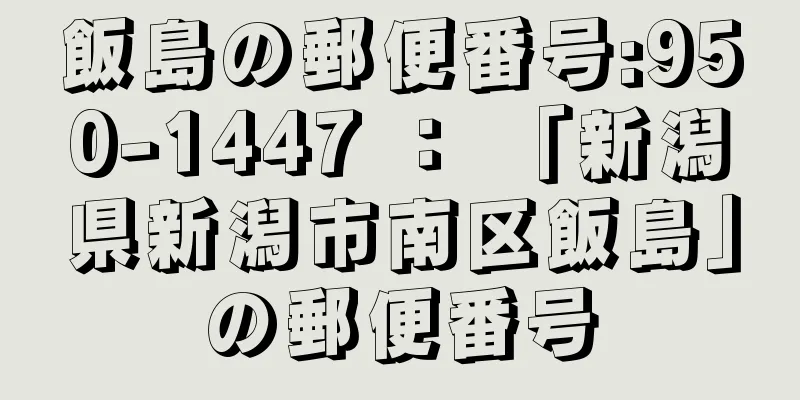 飯島の郵便番号:950-1447 ： 「新潟県新潟市南区飯島」の郵便番号