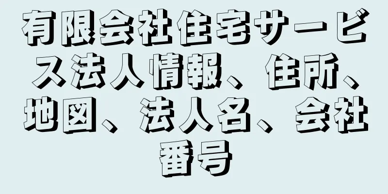 有限会社住宅サービス法人情報、住所、地図、法人名、会社番号