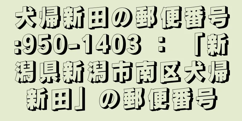 犬帰新田の郵便番号:950-1403 ： 「新潟県新潟市南区犬帰新田」の郵便番号