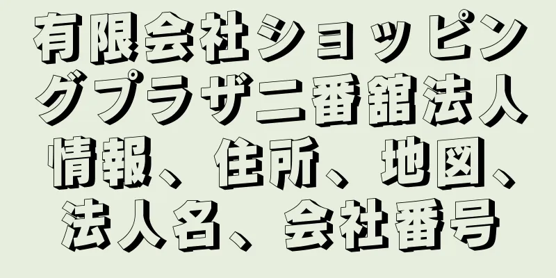 有限会社ショッピングプラザ二番舘法人情報、住所、地図、法人名、会社番号