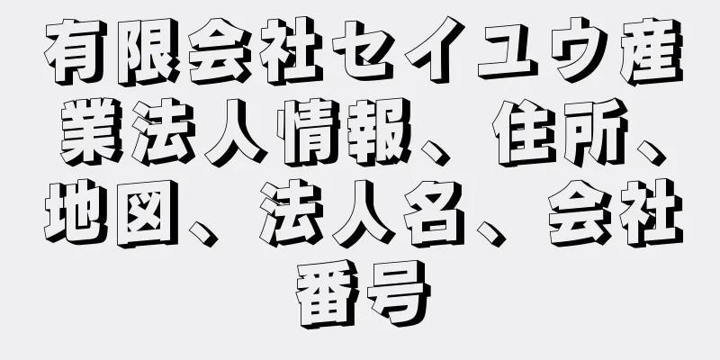 有限会社セイユウ産業法人情報、住所、地図、法人名、会社番号