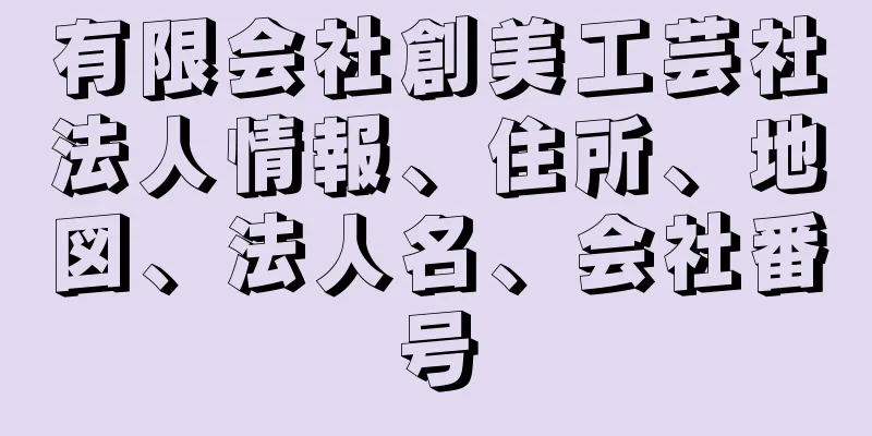 有限会社創美工芸社法人情報、住所、地図、法人名、会社番号