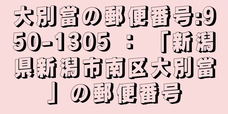 大別當の郵便番号:950-1305 ： 「新潟県新潟市南区大別當」の郵便番号