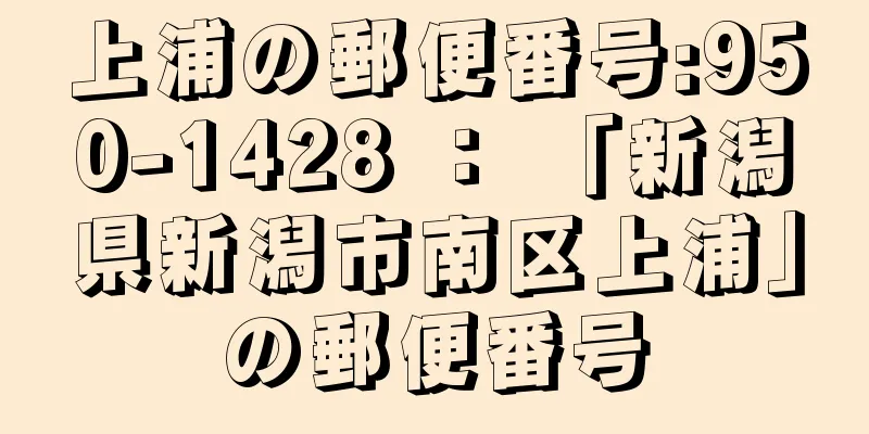 上浦の郵便番号:950-1428 ： 「新潟県新潟市南区上浦」の郵便番号