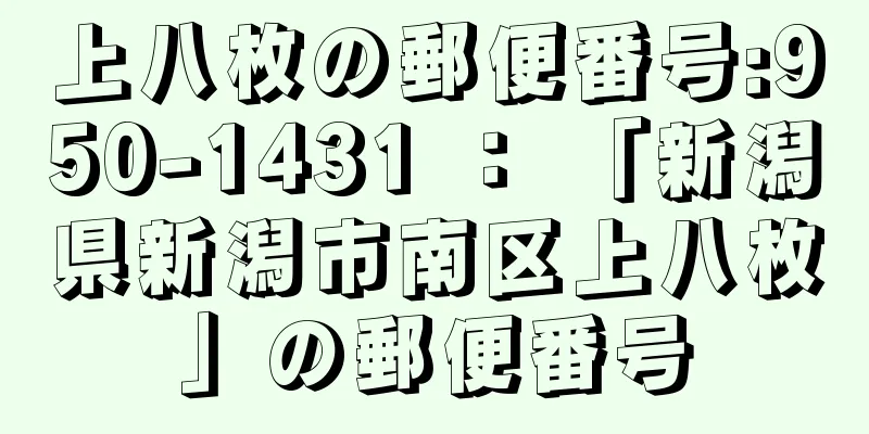 上八枚の郵便番号:950-1431 ： 「新潟県新潟市南区上八枚」の郵便番号