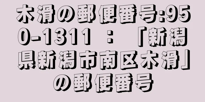 木滑の郵便番号:950-1311 ： 「新潟県新潟市南区木滑」の郵便番号