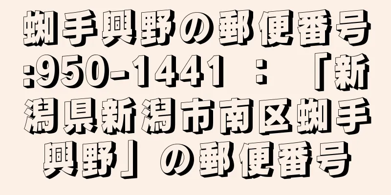 蜘手興野の郵便番号:950-1441 ： 「新潟県新潟市南区蜘手興野」の郵便番号