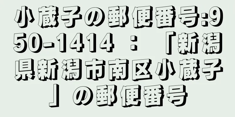 小蔵子の郵便番号:950-1414 ： 「新潟県新潟市南区小蔵子」の郵便番号