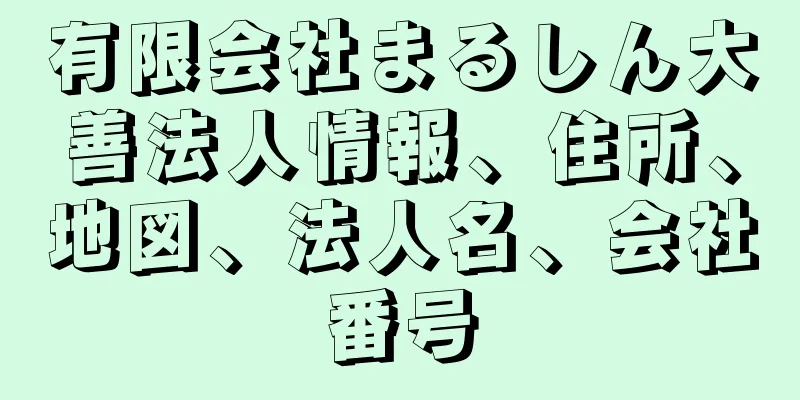 有限会社まるしん大善法人情報、住所、地図、法人名、会社番号