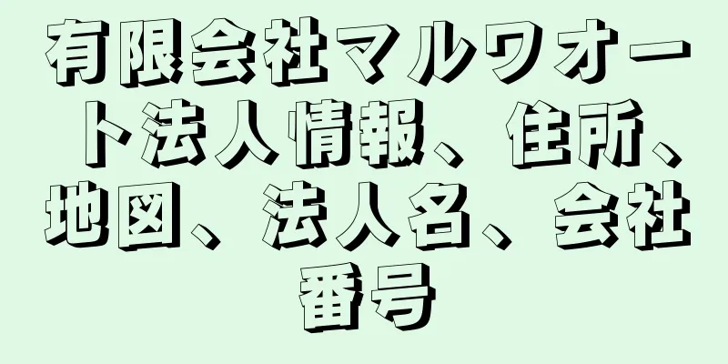 有限会社マルワオート法人情報、住所、地図、法人名、会社番号