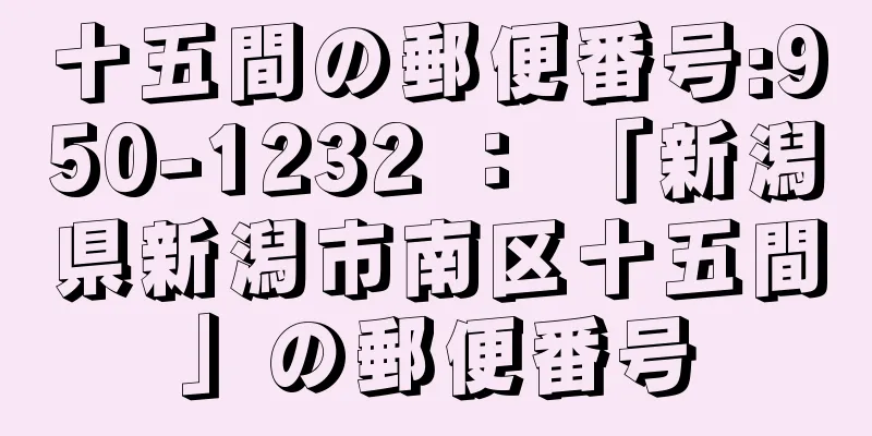 十五間の郵便番号:950-1232 ： 「新潟県新潟市南区十五間」の郵便番号