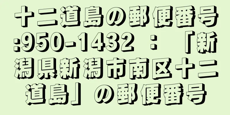 十二道島の郵便番号:950-1432 ： 「新潟県新潟市南区十二道島」の郵便番号