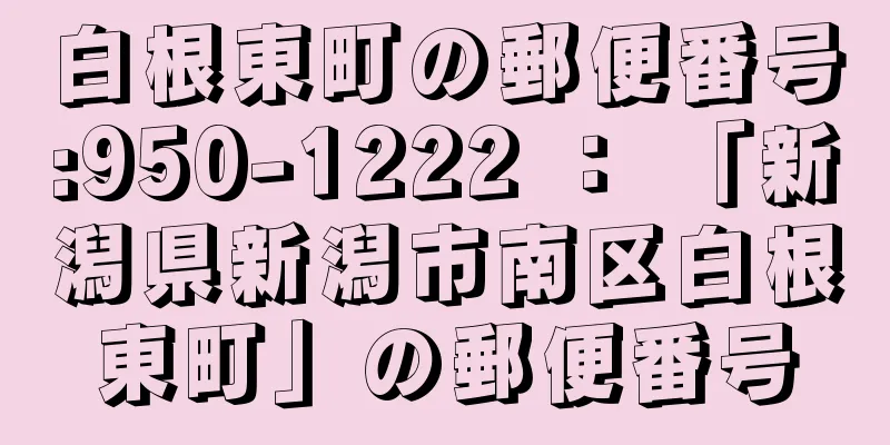 白根東町の郵便番号:950-1222 ： 「新潟県新潟市南区白根東町」の郵便番号