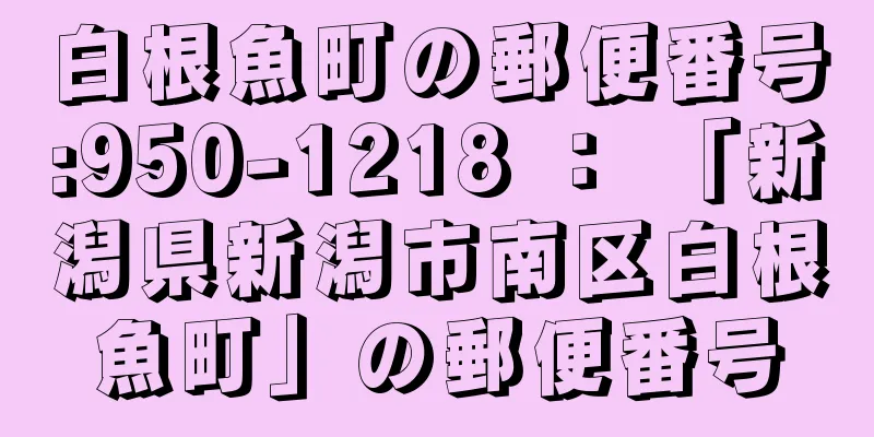 白根魚町の郵便番号:950-1218 ： 「新潟県新潟市南区白根魚町」の郵便番号