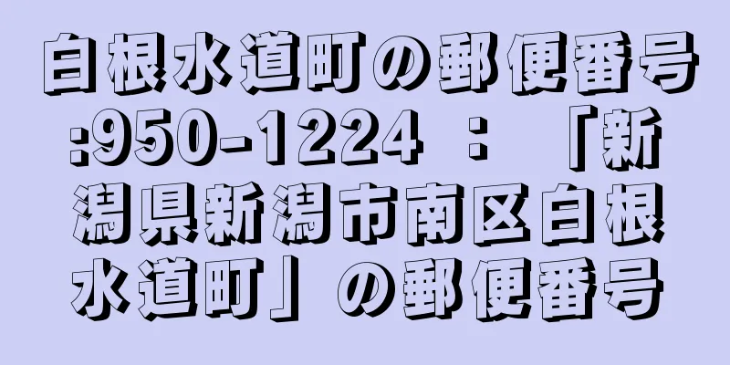 白根水道町の郵便番号:950-1224 ： 「新潟県新潟市南区白根水道町」の郵便番号