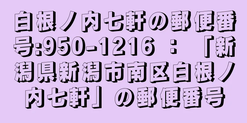 白根ノ内七軒の郵便番号:950-1216 ： 「新潟県新潟市南区白根ノ内七軒」の郵便番号