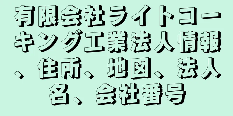 有限会社ライトコーキング工業法人情報、住所、地図、法人名、会社番号