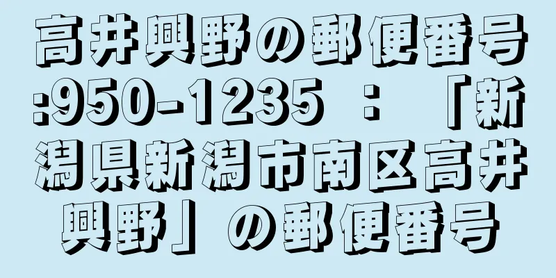 高井興野の郵便番号:950-1235 ： 「新潟県新潟市南区高井興野」の郵便番号