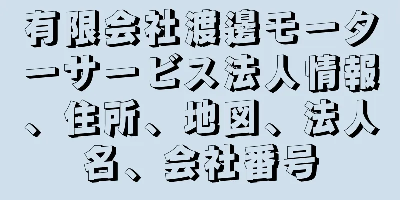 有限会社渡邊モーターサービス法人情報、住所、地図、法人名、会社番号
